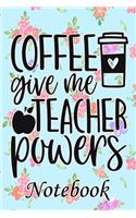 Coffee Give me Teacher Powers Notebook: Ruled Line Paper Teacher Notebook/Teacher Journal or Teacher Appreciation Notebook Gift Exercise Book (100 Pages, 6 X 9 Inches) Soft Cover, Matte Fi