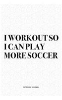 I Workout So I Can Play More Soccer