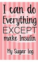 I can do Everything EXCEPT make Insulin! Daily and weekly Blood glucose monitoring journal, Breakfast, Lunch, Dinner and Bedtime Sugar tracking Journal