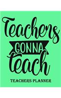 Teachers Gonna Teach Teachers Planner: Daily, Weekly and Monthly Teacher Planner - Academic Year Lesson Plan and Record Book Teacher Agenda For Class Organization and Planning (8 X 10 Inc