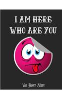 I am here who are you