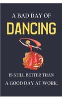 A bad day of Dancing is still better than a good day at work.: Dancing gifts for women - lined notebook or journal