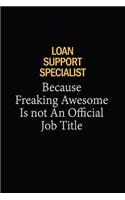 Loan Support Specialist Because Freaking Awesome Is Not An Official Job Title: 6x9 Unlined 120 pages writing notebooks for Women and girls