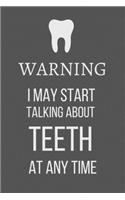Warning: I may start talking about teeth at any time: Funny Gift for Dental Hygienists Notebook / Journal (Lined - 6" x 9" - 120 pages)