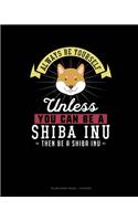 Always Be Yourself Unless You Can Be A Shiba Inu Then Be A Shiba Inu: Blank Sheet Music - 10 Staves