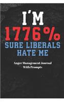 I'M 1776% SURE LIBERALS HATE ME Anger Management Journal With Prompts