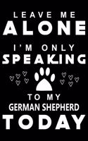 Leave me Alone I am Only Speaking To German Shepherd Today