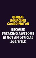 Global Sourcing Coordinator, Because Freaking Awesome Is Not An Official Job Title: 6X9 Career Pride Notebook Unlined 120 pages Writing Journal