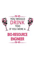You Would Drink Too If You Were A Bio-Resource Engineer