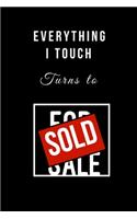 Everything I Touch Turns to Sold: Funny Realtor Journal. Office Gifts for Coworkers and Real Estate Agents. For Sale Sign Cover