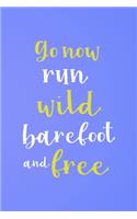 Go Now Run Wild Barefoot And Free