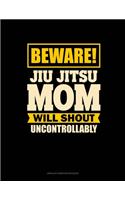 Beware Jiu Jitsu Mom Will Shout Uncontrollably: Unruled Composition Book(1492 Unruled Composition Book)