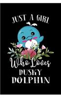 Just a Girl Who Loves Dusky Dolphin: Perfect Dusky Dolphin Lover Gift For Girl. Cute Notebook for Dusky Dolphin Lover. Gift it to your Sister, Daughter, Mother, Mom, Grandpa Who Loves D