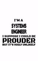 I'm A Systems Engineer I Suppose I Could Be Prouder But It's Highly Unlikely: Creative Systems Engineer Notebook, Journal Gift, Diary, Doodle Gift or Notebook - 6 x 9 Compact Size- 109 Blank Lined Pages