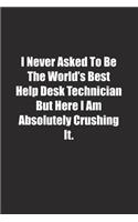 I Never Asked To Be The World's Best Help Desk Technician But Here I Am Absolutely Crushing It.: Lined notebook
