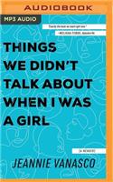 Things We Didn't Talk about When I Was a Girl: A Memoir