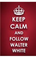 Keep Calm And Follow Walter White: Walter White Diary Journal Notebook