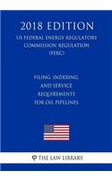 Filing, Indexing, and Service Requirements for Oil Pipelines (US Federal Energy Regulatory Commission Regulation) (FERC) (2018 Edition)