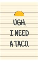 Ugh. I Need a Taco.