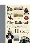Fifty Railroads That Changed the Course of History: (Fifty Things That Changed the Course of History)