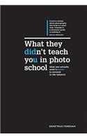 What They Didn't Teach You in Photo School: What You Actually Need to Know to Succeed in This Industry
