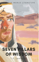 Seven Pillars of Wisdom: (Classics of World Literature)