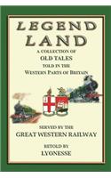 Legend Land - 12 Tales from England's West Country: A Collection of Some of the Old Tales Told in Those Western Parts of Britain Served by the Great Western Railway