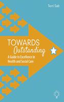 Towards Outstanding: A Guide to Excellence in Health and Social Care(Towards Outstanding)