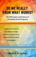 DO WE REALLY KNOW WHAT WORKS? The Philosophy and Science of Evaluating Social Programs