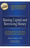 Raising Capital and Borrowing Money: Everything You Wanted to Know About Raising Capital for the Start-Up Business