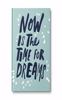 Now Is the Time for Dreams