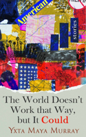 The World Doesn't Work that Way, But it Could: Stories Volume 1