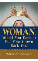 Woman, Would You Dare to Put Your Crown Back On?