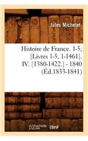 Histoire de France. 1-5, [Livres 1-5, 1-1461]. IV. [1380-1422.] - 1840 (Éd.1833-1841)