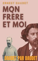 Daudet par Daudet: Mon frère et moi: Alphonse Daudet vu par son frère, l'écrivain Ernest Daudet