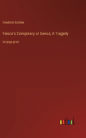 Fiesco's Conspiracy at Genoa; A Tragedy: in large print