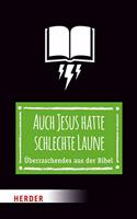 Auch Jesus Hatte Schlechte Laune: Uberraschendes Aus Der Bibel