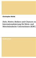 Ziele, Motive, Risiken Und Chancen Zur Internationalisierung Für Klein- Und Mittelständische Unternehmen (Kmu)