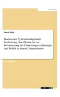 Prozess-und Systemmanagement. Erarbeitung eines Konzepts zur Verbesserung der Umsetzung von Strategie und Politik in einem Unternehmen