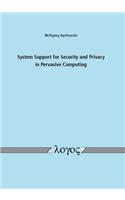 System Support for Security and Privacy in Pervasive Computing