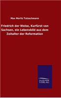 Friedrich der Weise, Kurfürst von Sachsen, ein Lebensbild aus dem Zeitalter der Reformation