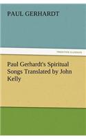 Paul Gerhardt's Spiritual Songs Translated by John Kelly
