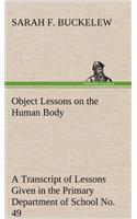 Object Lessons on the Human Body A Transcript of Lessons Given in the Primary Department of School No. 49, New York City: (English)