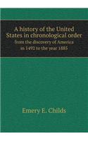 A history of the United States in chronological order from the discovery of America in 1492 to the year 1885