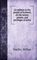 addrees to the people of Scotland, on the nature, powers, and privileges of juries