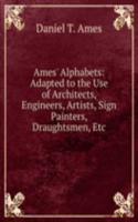 Ames' Alphabets: Adapted to the Use of Architects, Engineers, Artists, Sign Painters, Draughtsmen, Etc
