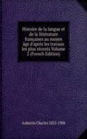 Histoire de la langue et de la litterature francaises au moyen age d'apres les travaux les plus recents Volume 2 (French Edition)