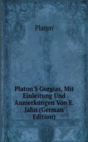 Platon'S Gorgias, Mit Einleitung Und Anmerkungen Von E. Jahn (German Edition)