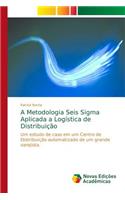 A Metodologia Seis Sigma Aplicada a Logística de Distribuição