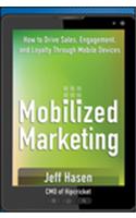 Mobilized Marketing: How to Drive Sales, Engagement, and Loyalty Through Mobile Devices